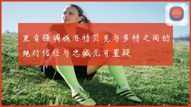 里肯强调施洛特贝克与多特之间的绝对信任与忠诚无可置疑