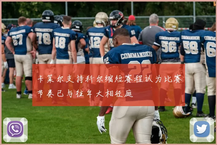 卡莱尔支持科尔缩短赛程认为比赛节奏已与往年大相径庭